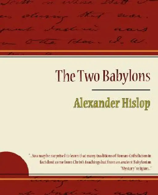 The Two Babylons - Alexander Hislop by Alexander Hislop, Hislop Alexander Hislop, Alexander Hislop