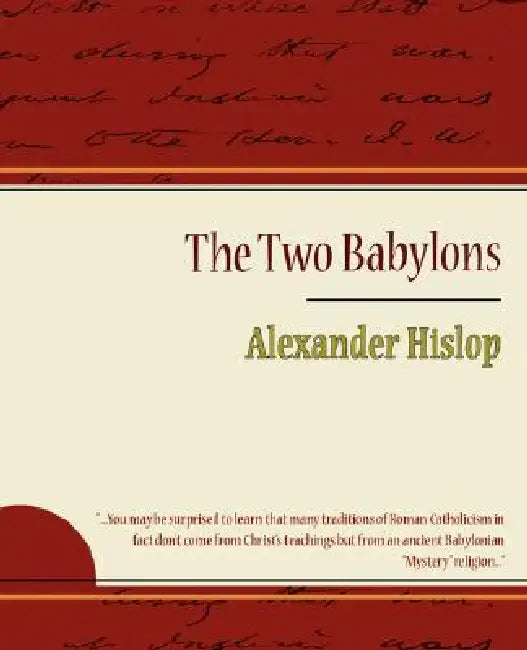 The Two Babylons - Alexander Hislop by Alexander Hislop, Hislop Alexander Hislop, Alexander Hislop