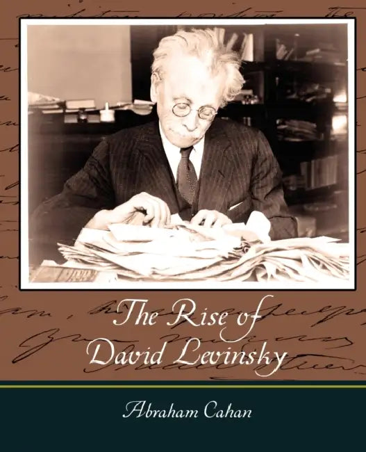 The Rise of David Levinsky - Abraham Cahan by Abraham Cahan, Cahan Abraham Cahan