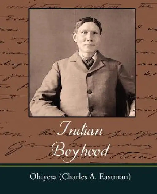 Indian Boyhood by Charles Alexander Eastman, Ohiyesa (Charles a. Eastman)