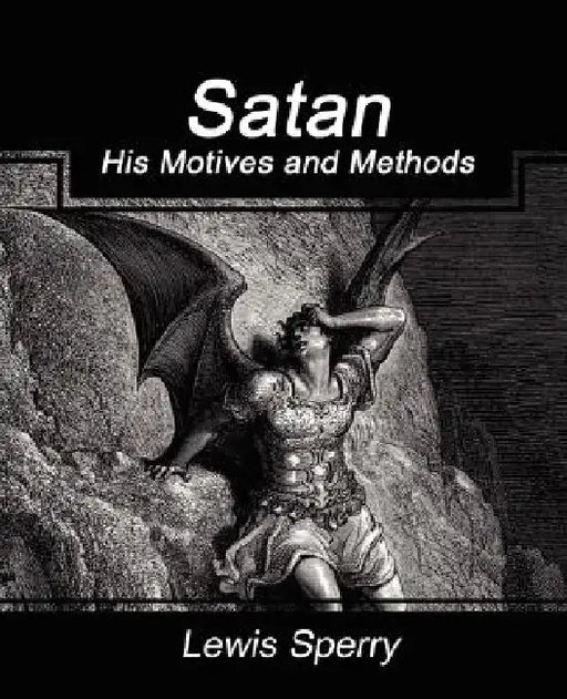 Satan His Motives and Methods by Sperry Lewis Sperry, Lewis Sperry