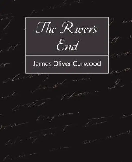 The River's End by Oliver Curwood James Oliver Curwood, James Oliver Curwood
