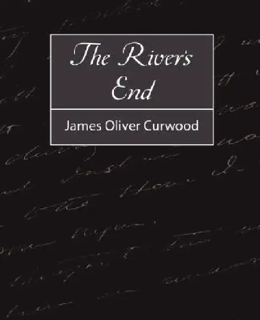 The River's End by Oliver Curwood James Oliver Curwood, James Oliver Curwood