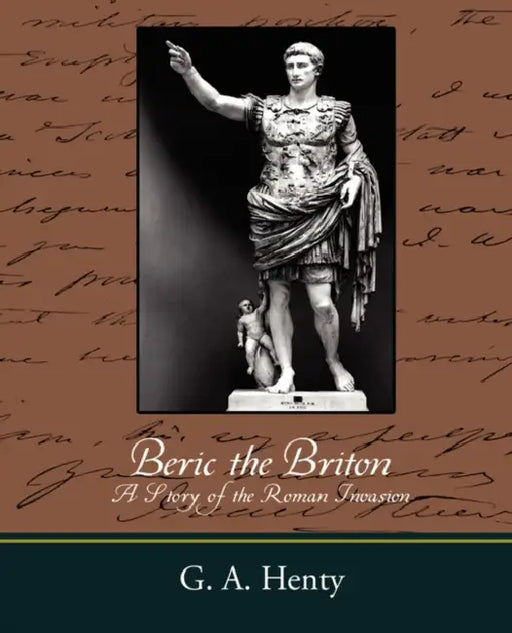 Beric the Briton a Story of the Roman Invasion by A. Henty G. a. Henty, G. a. Henty