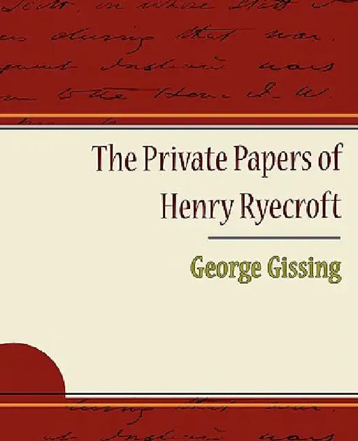 The Private Papers of Henry Ryecroft by Gissing George Gissing, George Gissing
