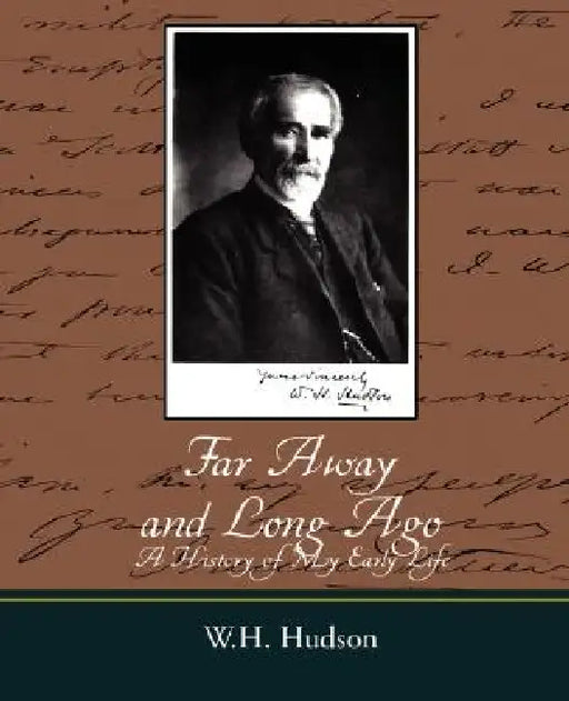 Far Away and Long Ago: A History of My Early Life by Hudson W. H. Hudson, W. H. Hudson
