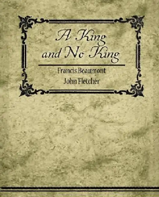 A King, and No King by Francis Beaumont, John Fletcher