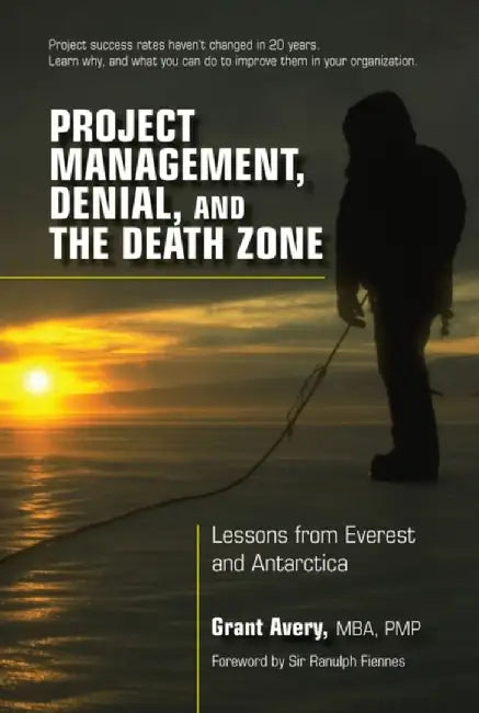 Project Management, Denial, and the Death Zone: Lessons from Everest and Antarctica by Grant Avery