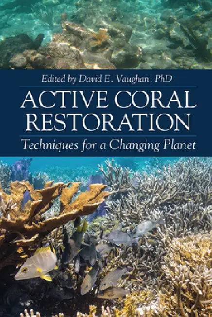Active Coral Restoration: Techniques for a Changing Planet by David E. Vaughan