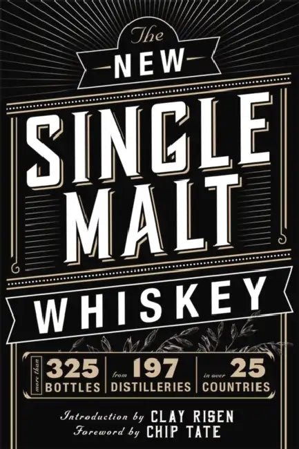 The New Single Malt Whiskey: More Than 325 Bottles, from 197 Distilleries, in More Than 25 Countries by Chip Tate