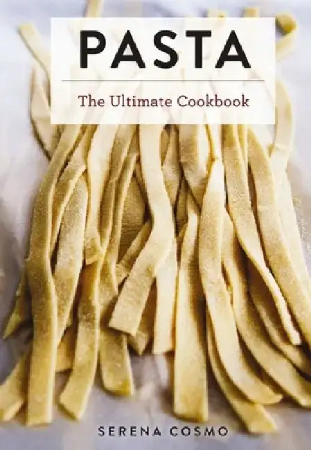 The Ultimate Pasta and Noodle Cookbook by Serena Cosmo
