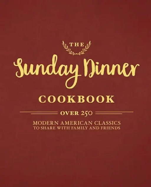 The Sunday Dinner Cookbook: 250 Modern Classics to Share with Family and Friends by From the Editors of Tide &. Town