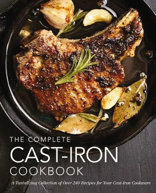 The Complete Cast-Iron Cookbook: More Than 300 Delicious Recipes for Your Cast-Iron Collection by Cider Mill Press
