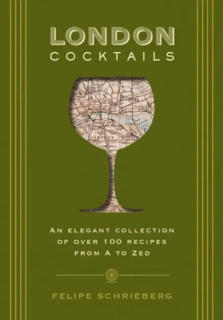 London Cocktails: Over 100 Recipes Inspired by the Heart of Britannia by Felipe Schrieberg