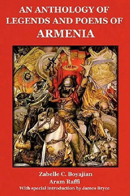 An Anthology of Legends and Poems of Armenia by Zabelle C. Boyajian, Aram Raffi, James Bryce