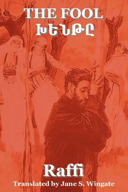The Fool (Khent) by Raffi (the Great Novelist of Armenia) by Jane S. Wingate
