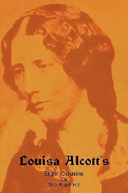 Eight Cousins, Or, the Aunt-Hill by Louisa May Alcott