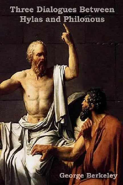 Three Dialogues Between Hylas and Philonous (in Opposition to Skeptics and Atheists) by George Berkeley