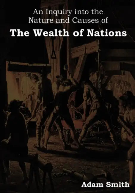 An Inquiry Into the Nature and Causes of the Wealth of Nations by Adam Smith
