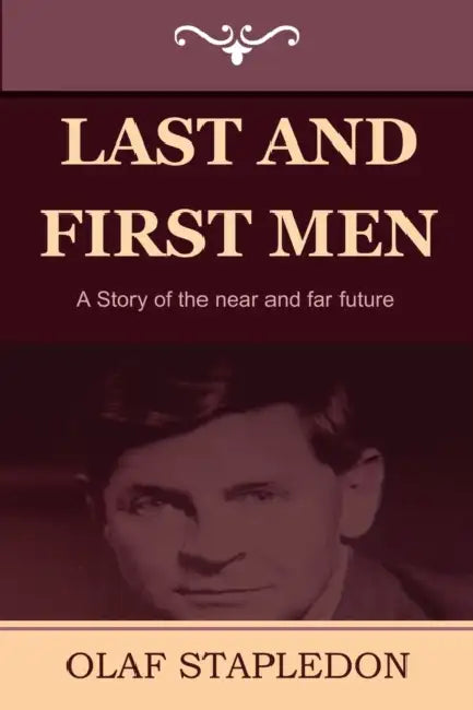 Last and First Men: A Story of the Near and Far Future by Olaf Stapledon