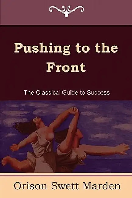Pushing to the Front (the Complete Volume; Part 1 & 2) by Orison Swett Marden