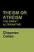 Theism or Atheism: The Great Alternative by Chapman Cohen