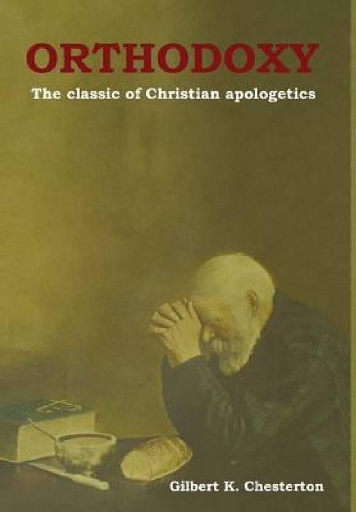 Orthodoxy: The classic of Christian apologetics by Gilbert K. Chesterton