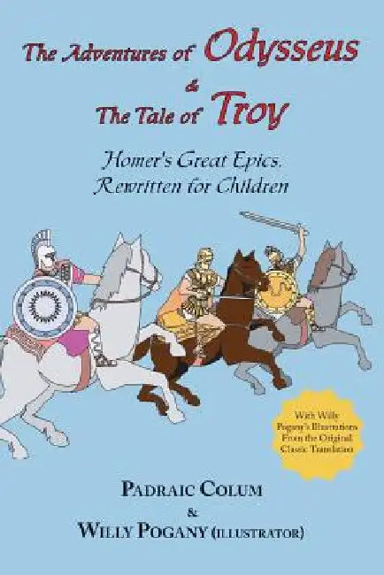 The Adventures of Odysseus & the Tale of Troy: Homer's Great Epics, Rewritten for Children (Illustrated by Homer, Padraic Colum, Willy Pogany