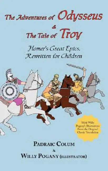 The Adventures of Odysseus & the Tale of Troy: Homer's Great Epics, Rewritten for Children (Illustrated Hardcover) by Homer, Padraic Colum, Willy Pogany
