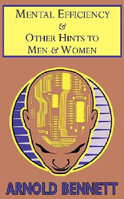 Mental Efficiency & Other Hints to Men & Women by Arnold Bennett