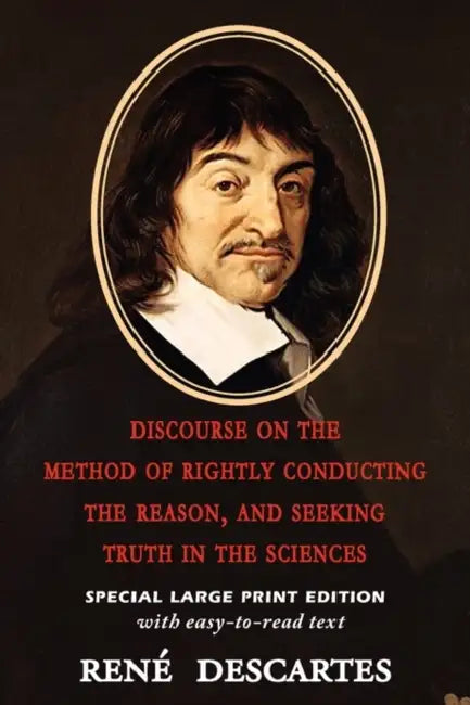 Discourse on the Method of Rightly Conducting the Reason, and Seeking Truth in the Sciences by Rene Descartes