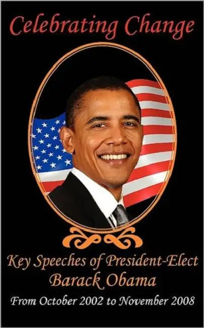 Celebrating Change: Key Speeches of President-Elect Barack Obama, October 2002-November 2008 by Barack Obama, Hillary Clinton, John McCain