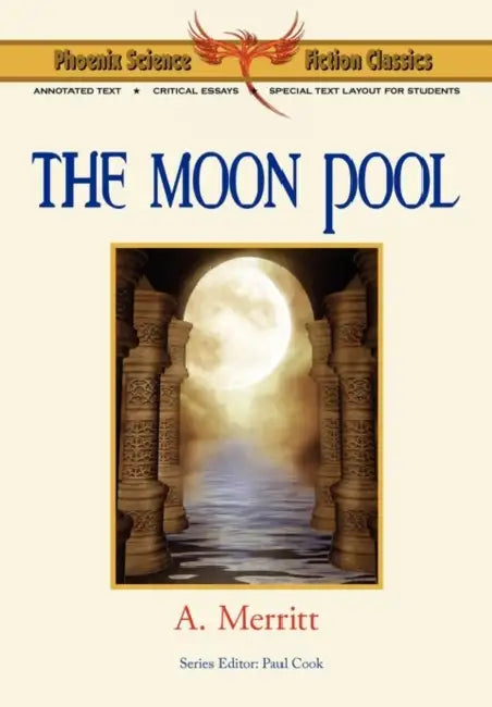 The Moon Pool - Phoenix Science Fiction Classics (with Notes and Critical Essays) by A. Merritt, Abraham Merritt