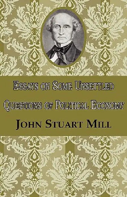 Essays on Some Unsettled Questions of Political Economy by John Stuart Mill