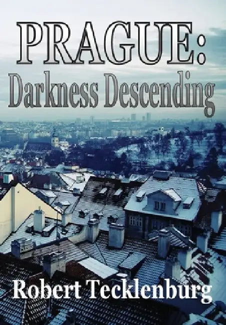 Prague: Darkness Descending by Robert Tecklenburg