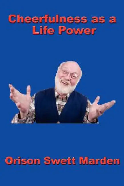 Cheerfulness as a Life Power by Orison Swett Marden
