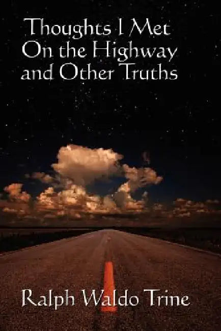 Thoughts I Met on the Highway: A Sublime Book by Ralph Waldo Trine