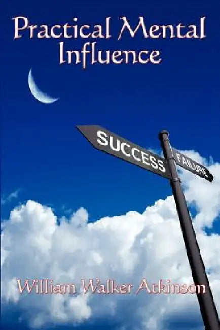 Practical Mental Influence by William Walker Atkinson