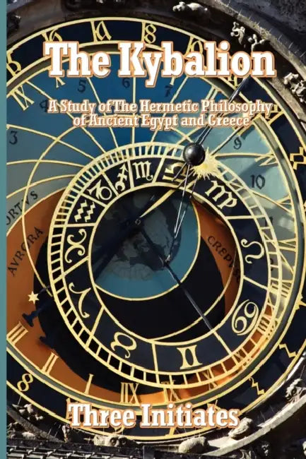 The Kybalion: A Study of The Hermetic Philosophy of Ancient Egypt and Greece by Three Initiates