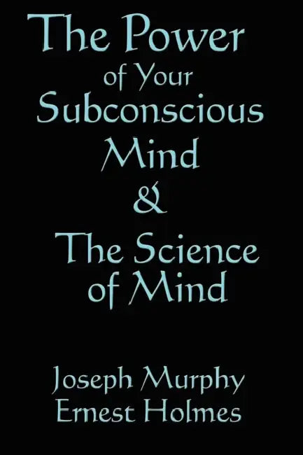 The Science of Mind & the Power of Your Subconscious Mind by Joseph Murphy, Ernest Holmes