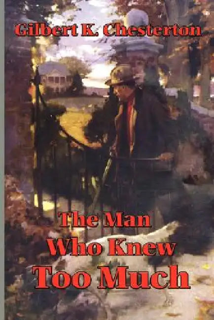 The Man Who Knew Too Much: Mysteries of Power and Knowledge by G. K. Chesterton