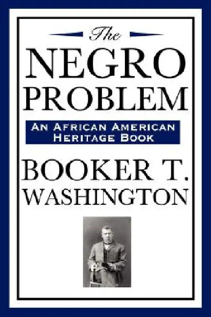 The Negro Problem (an African American Heritage Book): Essays on African American Progress and Reform in the Early Twentieth Century by Booker T. Washington, W. E. B. Du Bois