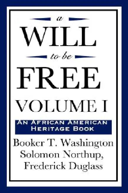 A Will to Be Free, Vol. I (an African American Heritage Book) by Booker T. Washington, Solomon Northup, Frederick Douglass
