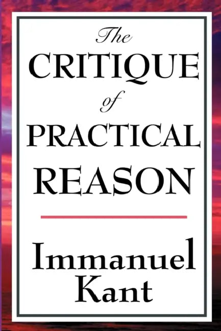 The Critique of Practical Reason by Immanuel Kant