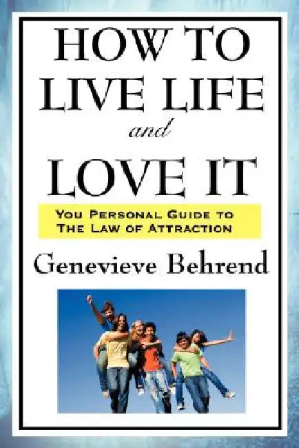 How to Live Life and Love It by Genevieve Behrend