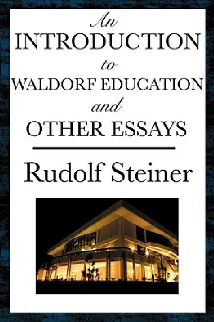 An Introduction to Waldorf Education and Other Essays by Rudolf Steiner