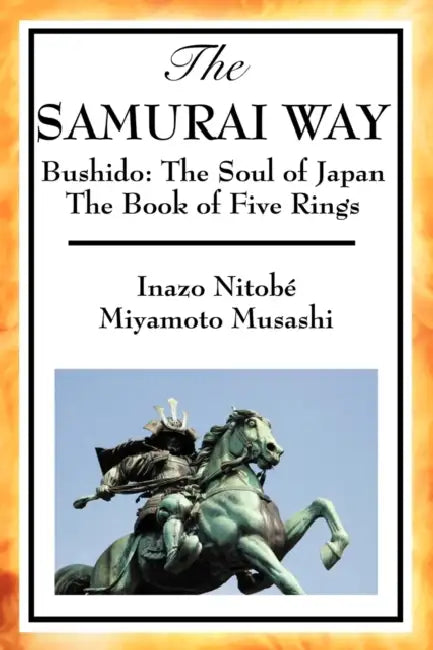 The Samurai Way, Bushido: The Soul of Japan and the Book of Five Rings by Inazo Nitob, Musashi Miyamoto, Inazo Nitobe