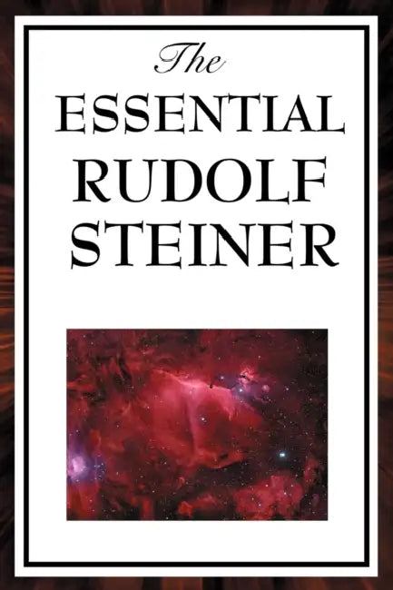 The Essential Rudolf Steiner by Rudolf Steiner