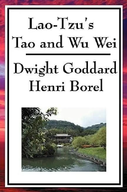 Lao-Tzu's Tao and Wu Wei by Lao-Tzu, Dwight Goddard, Henri Borel