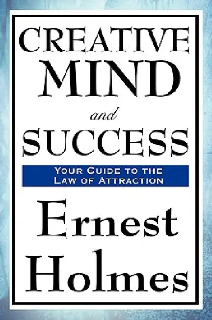 Creative Mind and Success by Ernest Holmes, Ernest Shurtleff Holmes